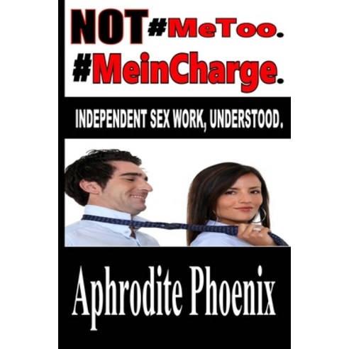 NOT #MeToo. #MeinCharge.: Independent Sex Work Understood. Paperback, Independently Published