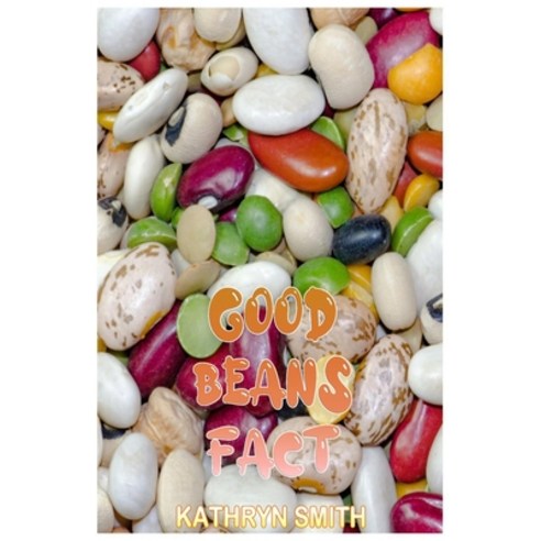 (영문도서) Good beans fact: Beans are a Low-Glycemic Index Food Helping to Keep Blood Sugar Levels Stable Paperback, Independently Published, English, 9798374586626