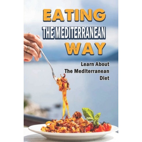 (영문도서) Eating The Mediterranean Way: Learn About The Mediterranean Diet Paperback, Independently Published, English, 9798423735029