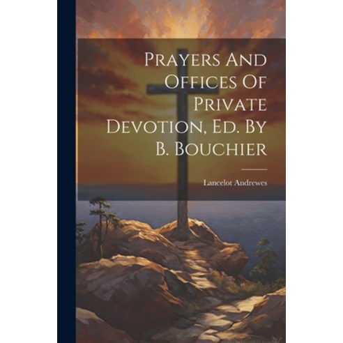 (영문도서) Prayers And Offices Of Private Devotion Ed. By B. Bouchier Paperback, Legare Street Press, English, 9781021309785