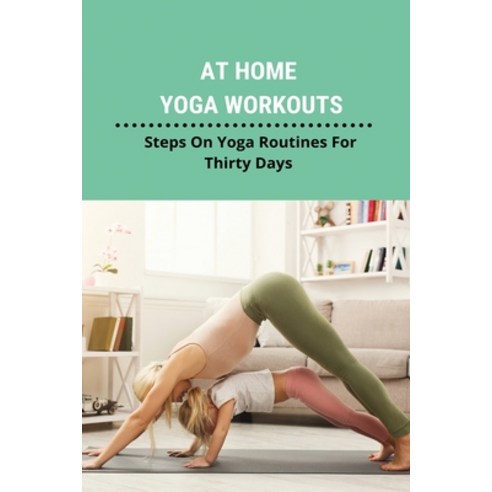 At Home Yoga Workouts: Steps On Yoga Routines For Thirty Days: Yoga For Beginners Weight Loss Paperback, Independently Published, English, 9798746963369