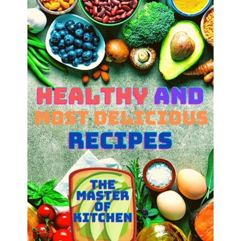 (영문도서) Healthy and Most Delicious Recipes: A Cookbook Paperback, Magic Publisher, English, 9788534692595