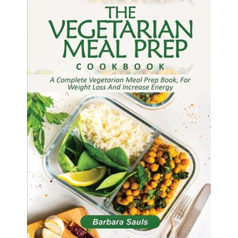 The Vegetarian Meal Prep Cookbook: A Complete Vegetarian Meal Prep Book for Weight Loss and Increas... Paperback, Silverbird Books, English, 9781638100096