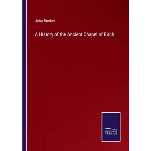 (영문도서) A History of the Ancient Chapel of Birch Paperback, Salzwasser-Verlag, English, 9783375142049