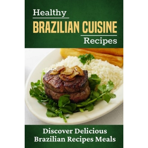 (영문도서) Healthy Brazilian Cuisine Recipes: Discover Delicious Brazilian Recipes Meals: Healthy Brazil... Paperback, Independently Published, English, 9798461068981