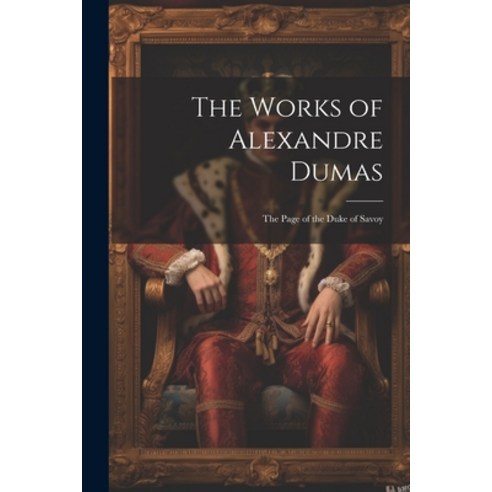 (영문도서) The Works of Alexandre Dumas: The Page of the Duke of Savoy Paperback, Legare Street Press, English, 9781022857728
