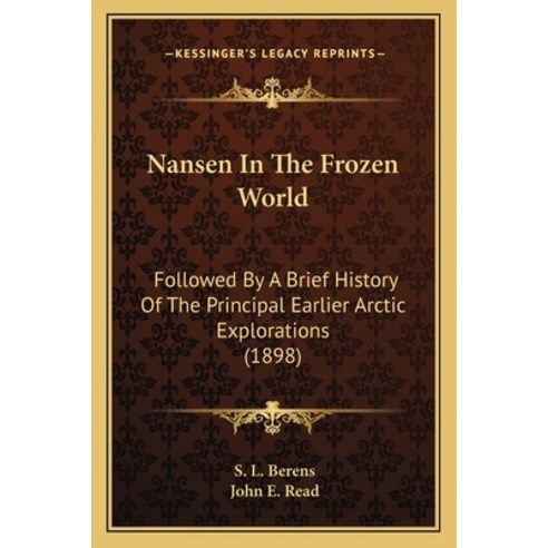 Nansen In The Frozen World: Followed By A Brief History Of The Principal Earlier Arctic Explorations... Paperback, Kessinger Publishing