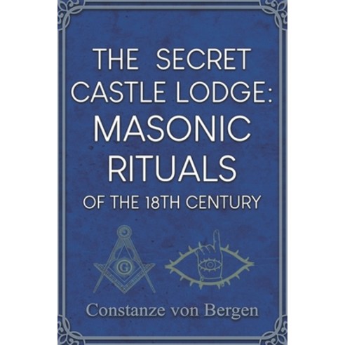 (영문도서) The Secret Castle Lodge: Masonic Rituals of the 18th Century Habsburg Empire Paperback, Independently Published, English, 9798781506323