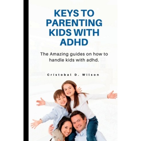 (영문도서) Keys to Parenting Kids with ADHD: The Amazing guides on how to handle kids with adhd. Paperback, Independently Published, English, 9798353115915