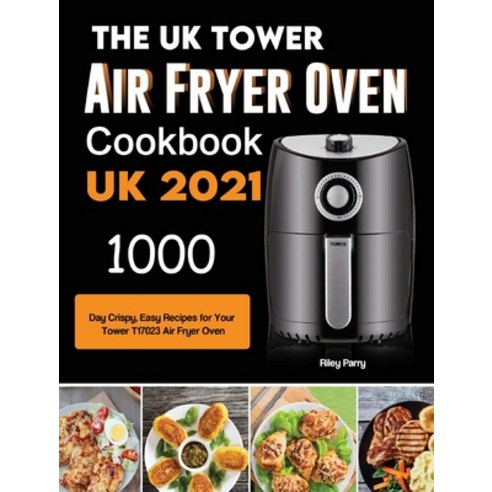 (영문도서) The UK Tower Air Fryer Oven Cookbook For Beginners: 1000-Day Crispy Easy Recipes for Your To... Hardcover, Riley Parry, English, 9781803190952