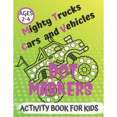 Mighty Trucks Cars and Vehicles Dot Markers Activity Book for Kids Ages 2-4: Art Paint Daubers Kids... Paperback, Independently Published, English, 9798729213399