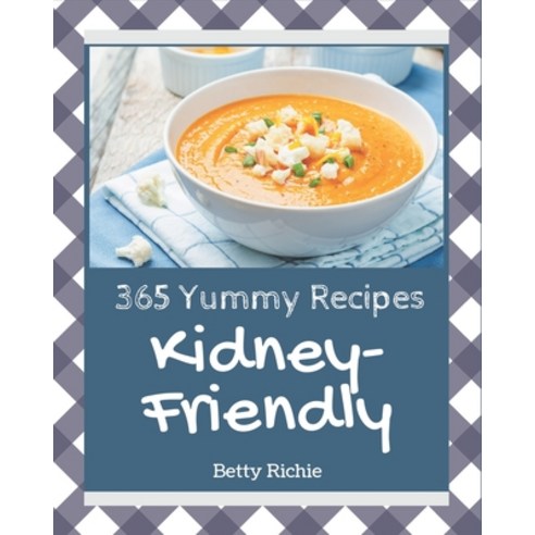 365 Yummy Kidney-Friendly Recipes: A Yummy Kidney-Friendly Cookbook Everyone Loves! Paperback, Independently Published