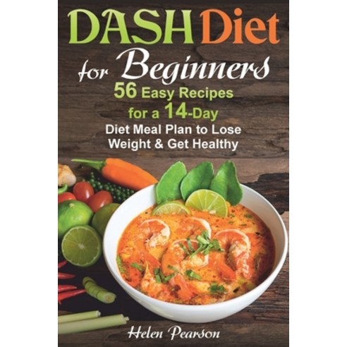 DASH Diet for Beginners: 56 Easy Recipes for a 14-Day Diet Meal Plan to Lose Weight and Get Healthy Paperback, Independently Published