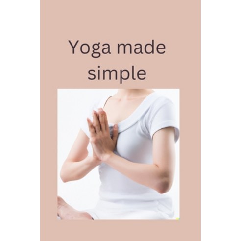 (영문도서) Yoga made simple: An easy-to-follow guide to improve your physical and mental health Paperback, Independently Published, English, 9798375871981