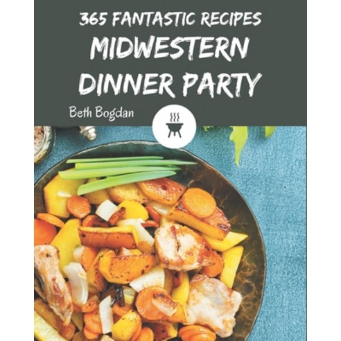 365 Fantastic Midwestern Dinner Party Recipes: Keep Calm and Try Midwestern Dinner Party Cookbook Paperback, Independently Published