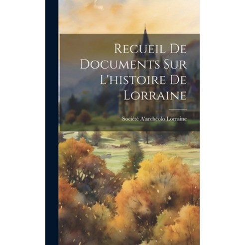 (영문도서) Recueil de Documents sur L''histoire de Lorraine Hardcover, Legare Street Press, English, 9781019791042