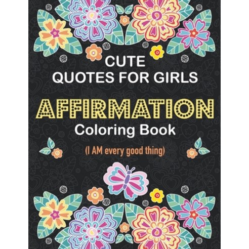 Cute Quotes for Girls Affirmation Coloring Book: I Am Every Good Thing Self Love for Kids Paperback, Independently Published, English, 9798588742597