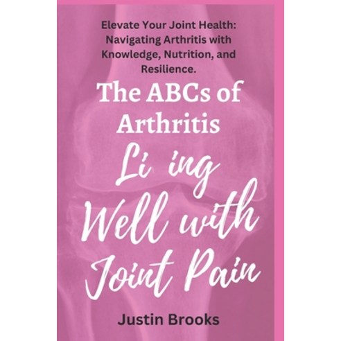 (영문도서) The ABCs of Arthritis Living Well with Joint Pain Paperback, Independently Published, English, 9798870671352