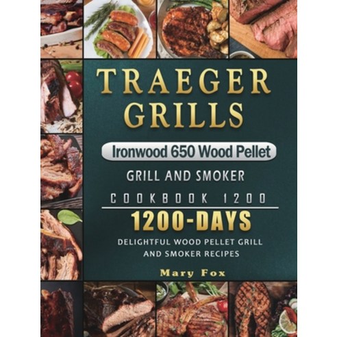 (영문도서) Traeger Grills Ironwood 650 Wood Pellet Grill and Smoker Cookbook 1200: 1200 Days Delightful ... Hardcover, Mary Fox, English, 9781803432038