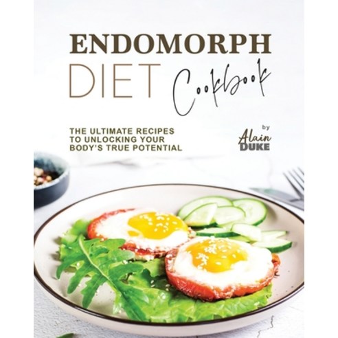 (영문도서) Endomorph Diet Cookbook: The Ultimate Recipes to Unlocking Your Body''s True Potential Paperback, Independently Published, English, 9798862250831