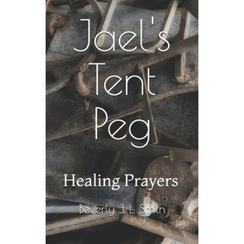 (영문도서) Jael''s Tent Peg: Healing Prayers Paperback, Independently Published, English, 9798742510338