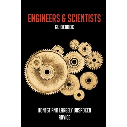 Engineers & Scientists Guidebook: Honest And Largely Unspoken Advice: Formal Engineering Education S... Paperback, Independently Published, English, 9798729231683