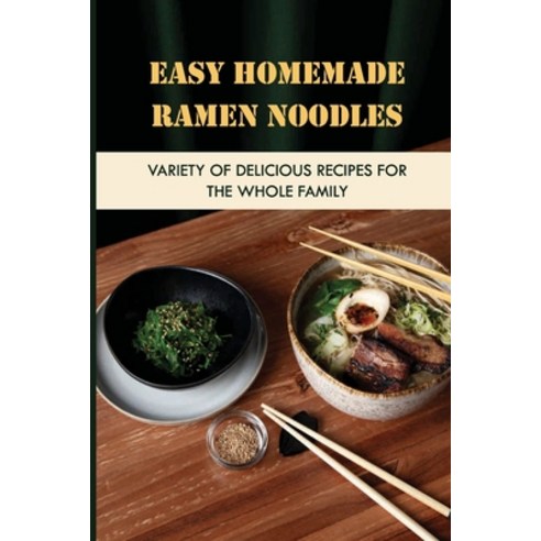 (영문도서) Easy Homemade Ramen Noodles: Variety Of Delicious Recipes For The Whole Family: How To Make R... Paperback, Independently Published, English, 9798529356173