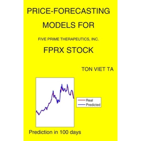 Price-Forecasting Models for Five Prime Therapeutics Inc. FPRX Stock Paperback, Independently Published