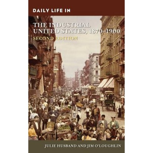Daily Life in the Industrial United States 1870-1900 2nd Edition Hardcover, Greenwood