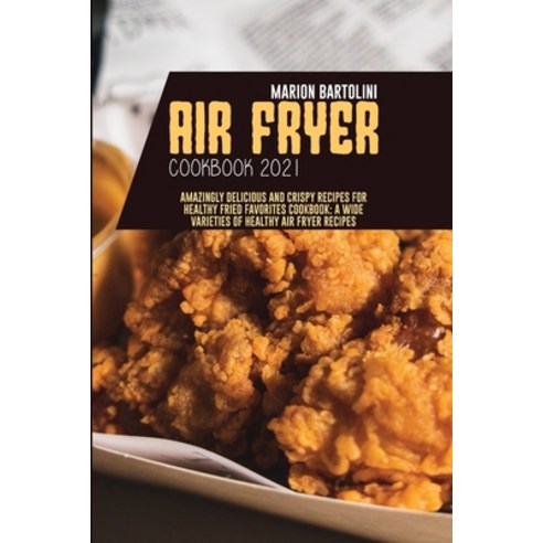Air Fryer Cookbook 2021: Amazingly Delicious and Crispy Recipes for Healthy Fried Favorites Cookbook... Paperback, Marion Bartolini, English, 9781801796064