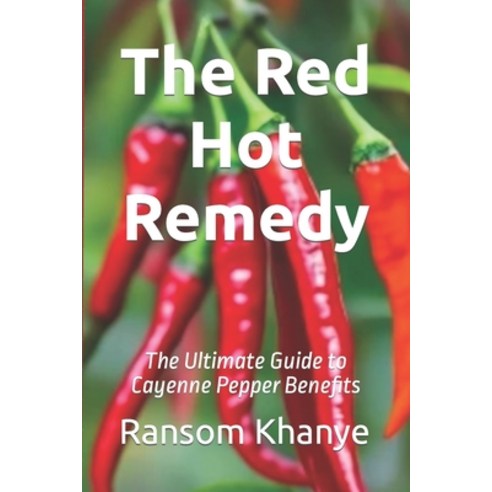 (영문도서) The Red Hot Remedy: The Ultimate Guide to Cayenne Pepper Benefits Paperback, Independently Published, English, 9798882953453