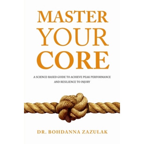 Master Your Core: A Science-Based Guide to Achieve Peak Performance and Resilience to Injury Paperback, Tck Publishing, English, 9781631611162