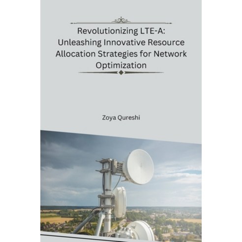 (영문도서) Revolutionizing LTE-A: Unleashing Innovative Resource Allocation Strategies for Network Optim... Paperback, Self-Publisher, English, 9789358686494