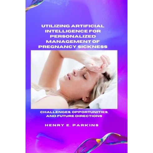 (영문도서) Utilizing Artificial Intelligence for Personalized Management of Pregnancy Sickness: Challeng... Paperback, Independently Published, English, 9798879773743