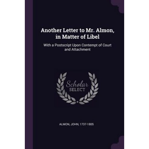 (영문도서) Another Letter to Mr. Almon in Matter of Libel: With a Postscript Upon Contempt of Court and... Paperback, Palala Press, English, 9781378814635