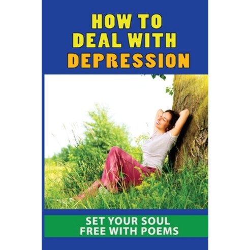 (영문도서) How To Deal With Depression: Set Your Soul Free With Poems: Famous Narrative Poems Paperback, Independently Published, English, 9798516843440