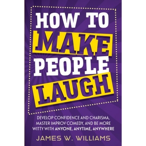 How to Make People Laugh: Develop Confidence and Charisma Master Improv Comedy and Be More Witty w... Paperback, SD Publishing LLC, English, 9781953036520