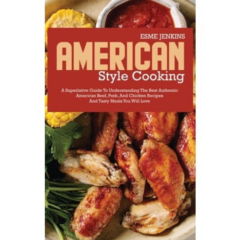 (영문도서) American Style Cooking: A Superlative Guide to Understanding the Best Authentic American Reci... Hardcover, Esme Jenkins, English, 9781801710800