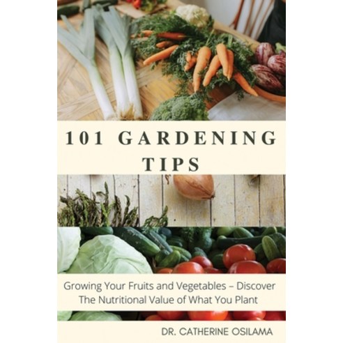 (영문도서) 101 Gardening Tips: Growing Your Fruits and Vegetables - Discover The Nutritional Value of Wh... Paperback, Catherine Osilama, English, 9780578279480