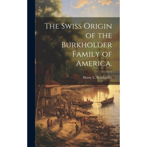 (영문도서) The Swiss Origin of the Burkholder Family of America. Hardcover, Hassell Street Press, English, 9781019356111