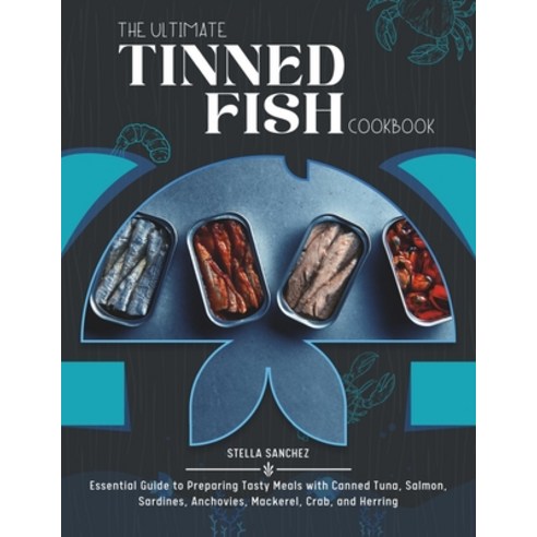 (영문도서) The Ultimate Tinned Fish Cookbook: Essential Guide to Preparing Tasty Meals with Canned Tuna ... Paperback, Independently Published, English, 9798878427913