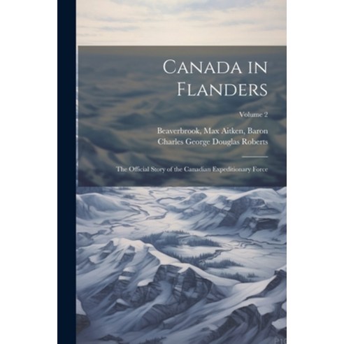 (영문도서) Canada in Flanders: The Official Story of the Canadian Expeditionary Force; Volume 2 Paperback, Legare Street Press, English, 9781022231009