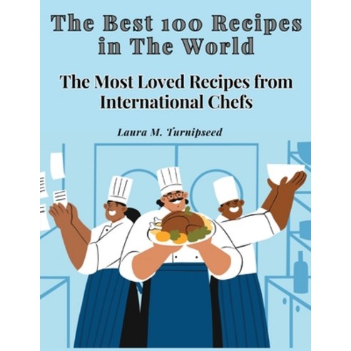 (영문도서) The Best 100 Recipes in The World: The Most Loved Recipes from International Chefs Paperback, Innovate Book Publisher, English, 9781805478911