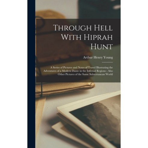 (영문도서) Through Hell With Hiprah Hunt: A Series of Pictures and Notes of Travel Illustrating the Adve... Hardcover, Legare Street Press, English, 9781016676366