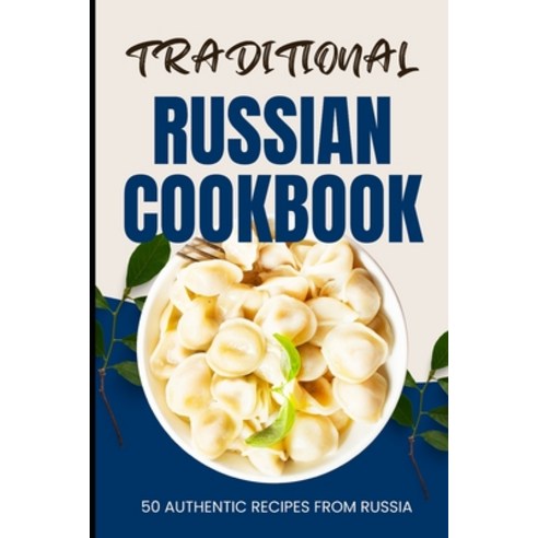 (영문도서) Traditional Russian Cookbook: 50 Authentic Recipes from Russia Paperback, Independently Published, English, 9798882622519