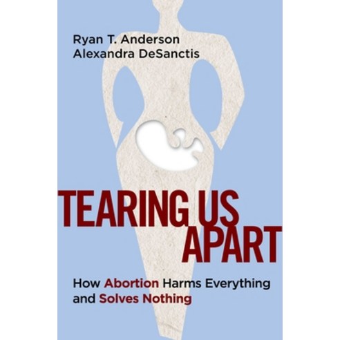 (영문도서) Tearing Us Apart: Why Abortion Harms Everything and Solves Nothing Hardcover, Regnery Publishing, English, 9781684513505