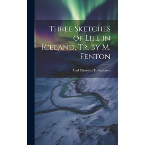 (영문도서) Three Sketches of Life in Iceland Tr. by M. Fenton Hardcover, Legare Street Press, English, 9781020639920
