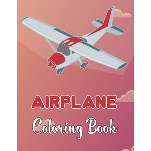 Airplane Coloring Book: Amazing Coloring Books Airplane for Kids ages 4-8 with 50+ Beautiful Colorin... Paperback, Independently Published, English, 9798705634217