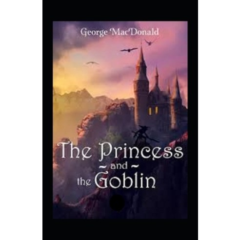 The Princess and the Goblin (Illustrated Classics) Paperback, Independently Published, English, 9798729586769