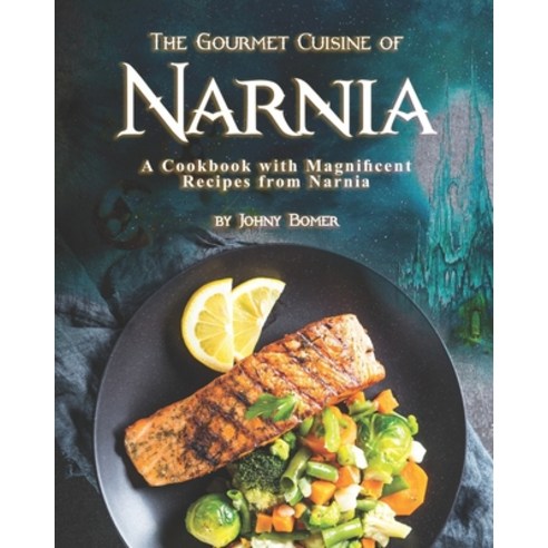 The Gourmet Cuisine of Narnia: A Cookbook with Magnificent Recipes from Narnia Paperback, Independently Published, English, 9798585064791